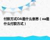 付款方式OA是什么意思（oa是什么付款方式）