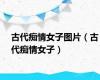 古代痴情女子图片（古代痴情女子）