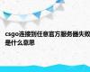 csgo连接到任意官方服务器失败是什么意思