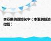 李亚鹏的微博名字（李亚鹏新浪微博）