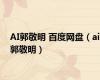 AI郭敬明 百度网盘（ai郭敬明）
