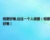 相爱好难,往往一个人很爱（相爱好难）