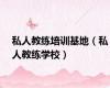 私人教练培训基地（私人教练学校）