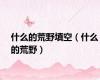 什么的荒野填空（什么的荒野）