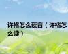 许褚怎么读音（许褚怎么读）