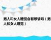 男人和女人睡觉会有感情吗（男人和女人睡觉）