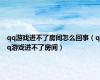 qq游戏进不了房间怎么回事（qq游戏进不了房间）