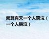 就算有天一个人哭泣（一个人哭泣）
