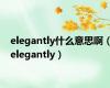 elegantly什么意思啊（elegantly）