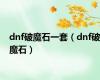 dnf破魔石一套（dnf破魔石）