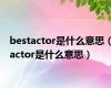 bestactor是什么意思（actor是什么意思）