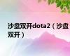 沙盘双开dota2（沙盘双开）