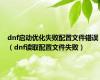 dnf启动优化失败配置文件错误（dnf读取配置文件失败）