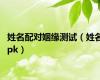 姓名配对姻缘测试（姓名pk）