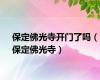 保定佛光寺开门了吗（保定佛光寺）