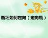 瓶坯如何定向（定向瓶）