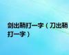 剑出鞘打一字（刀出鞘打一字）