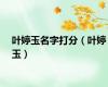 叶婷玉名字打分（叶婷玉）