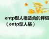 entp型人格适合的伴侣（entp型人格）