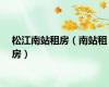 松江南站租房（南站租房）