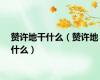 赞许地干什么（赞许地什么）