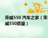 荣威550 汽车之家（荣威550质量）