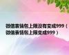 微信表情包上限没有变成999（微信表情包上限变成999）