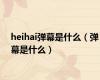 heihai弹幕是什么（弹幕是什么）