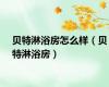 贝特淋浴房怎么样（贝特淋浴房）