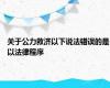 关于公力救济以下说法错误的是以法律程序