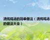 清炖鸡汤的简单做法（清炖鸡汤的做法大全）