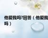 他爱我吗?回答（他爱我吗）