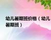 幼儿暑期班价格（幼儿暑期班）