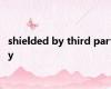 shielded by third party