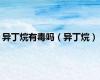 异丁烷有毒吗（异丁烷）