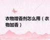 衣物增香剂怎么用（衣物加香）