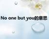 No one but you的意思