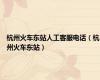 杭州火车东站人工客服电话（杭州火车东站）