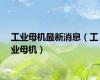 工业母机最新消息（工业母机）