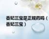 香妃三宝是正规药吗（香妃三宝）