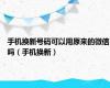 手机换新号码可以用原来的微信吗（手机换新）