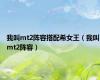 我叫mt2阵容搭配希女王（我叫mt2阵容）
