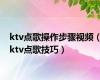 ktv点歌操作步骤视频（ktv点歌技巧）