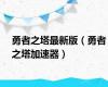 勇者之塔最新版（勇者之塔加速器）