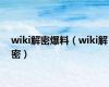 wiki解密爆料（wiki解密）