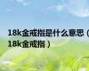 18k金戒指是什么意思（18k金戒指）