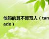 他妈的算不算骂人（tamade）