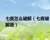 七夜怎么破解（七夜破解版）