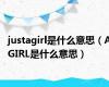 justagirl是什么意思（AGIRL是什么意思）
