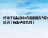 钙离子拮抗剂和钙通道阻滞剂的区别（钙离子拮抗剂）